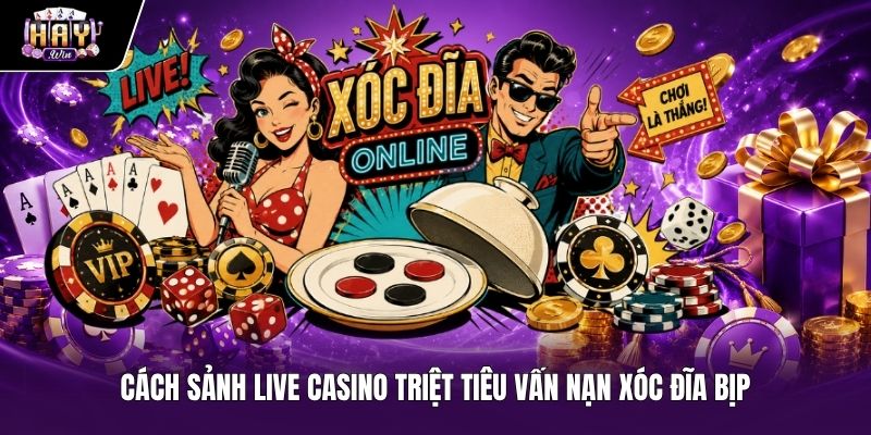Sảnh livestream xóc đĩa và giải pháp loại trừ gian lận