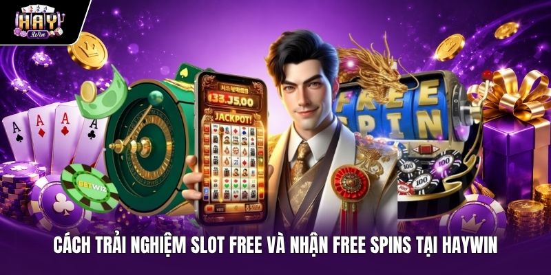 Hướng dẫn trải nghiệm slot free Haywin và nhận free spins Thao tác nhận vòng quay miễn phí trải nghiệm Slot free Haywin