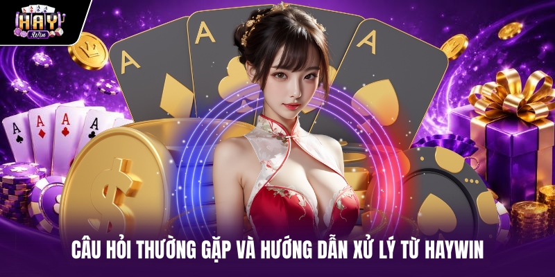 Câu hỏi thường gặp và hướng dẫn xử lý từ haywin Câu hỏi thường gặp và hướng dẫn xử lý từ haywin