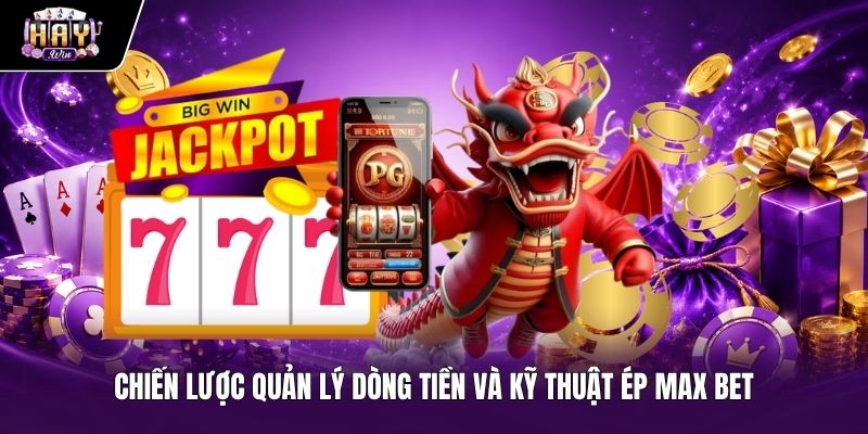 Quản Lý Dòng Tiền Và Kỹ Thuật Ép Max Bet Săn Jackpot Haywin Kỹ thuật ép Max Bet và quản lý vốn Săn jackpot Haywin