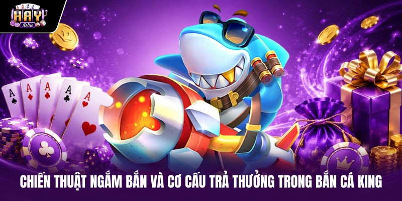Chiến thuật ngắm bắn và cơ cấu trả thưởng trong Bắn cá King Chiến thuật ngắm bắn và cơ cấu trả thưởng trong Bắn cá King