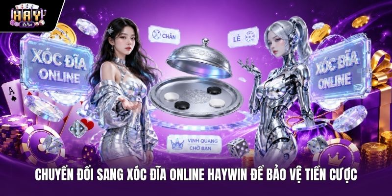 Bảo vệ tiền cược an toàn khi đổi từ xóc đĩa offline sang Haywin Giải pháp thay thế xóc đĩa offline an toàn tại Haywin