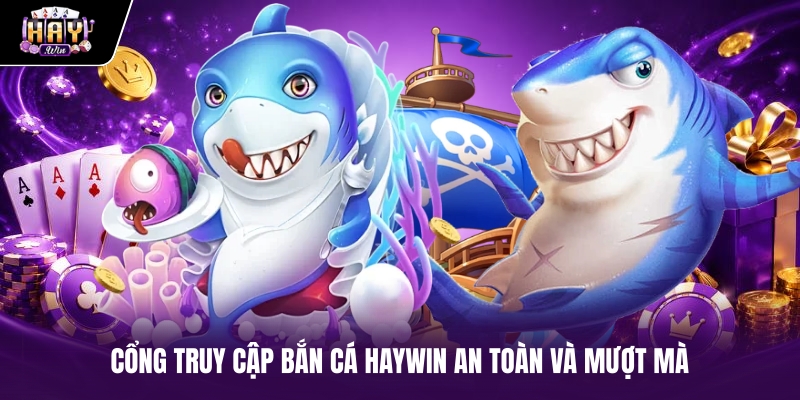 Cổng truy cập Bắn cá haywin an toàn và mượt mà Cổng truy cập Bắn cá haywin an toàn và mượt mà