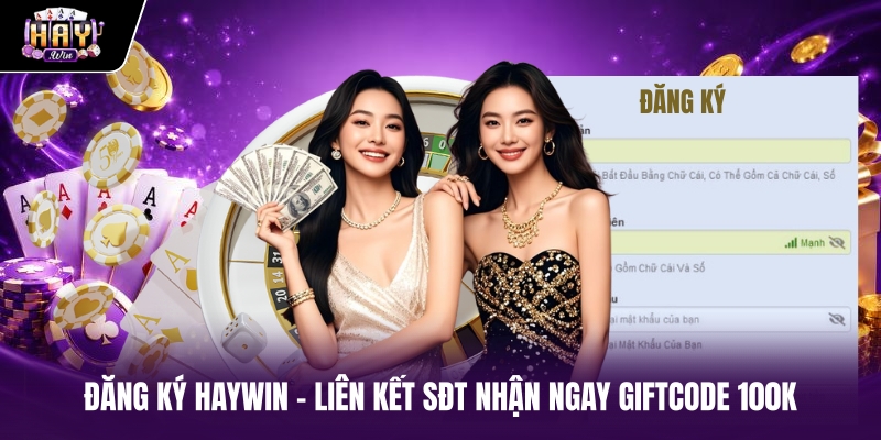 Đăng Ký Haywin - Liên Kết SĐT Nhận Ngay Giftcode 100K