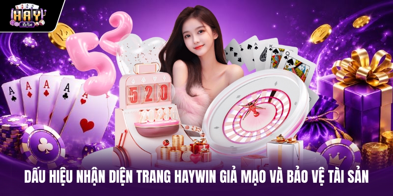 Dấu hiệu nhận diện trang haywin giả mạo và bảo vệ tài sản Dấu hiệu nhận diện trang haywin giả mạo và bảo vệ tài sản