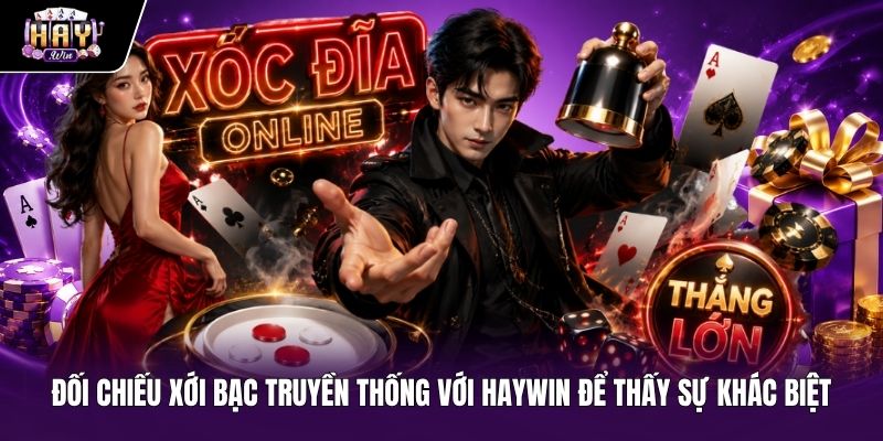 Sự khác biệt giữa xới xóc đĩa offline và cổng cược Haywin Bảng so sánh chi tiết xóc đĩa offline và nền tảng Haywin