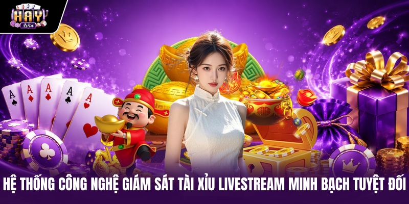 Hệ thống công nghệ giám sát tài xỉu livestream minh bạch tuyệt đối Hệ thống công nghệ giám sát tài xỉu livestream minh bạch tuyệt đối