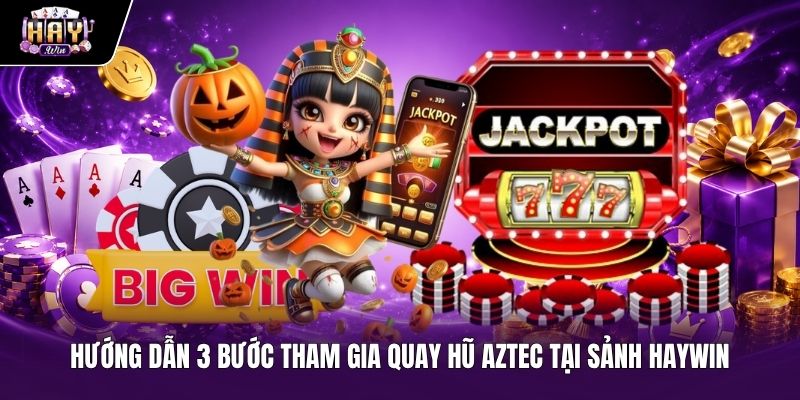 3 bước quay hũ Kho báu Aztec tại sảnh Haywin Các bước tham gia tựa game Kho báu Aztec trên nền tảng Haywin