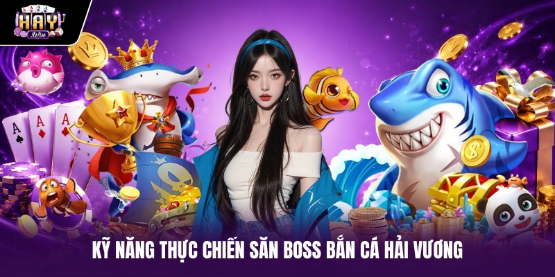 Kỹ năng thực chiến săn Boss Bắn cá Hải Vương Kỹ năng thực chiến săn Boss Bắn cá Hải Vương
