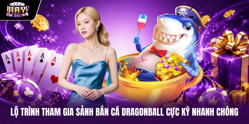 Lộ trình tham gia sảnh Bắn cá Dragonball cực kỳ nhanh chóng Lộ trình tham gia sảnh Bắn cá Dragonball cực kỳ nhanh chóng