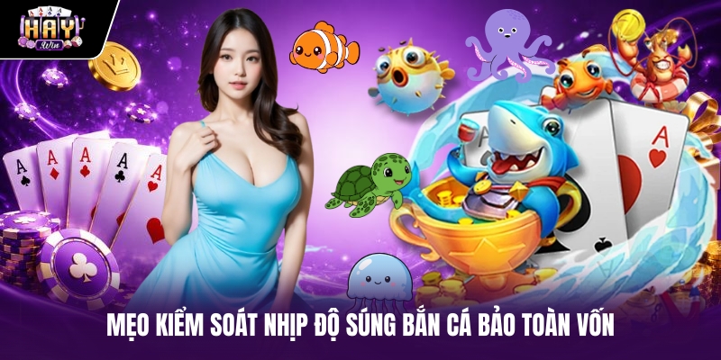 Mẹo kiểm soát nhịp độ súng bắn cá bảo toàn vốn Mẹo kiểm soát nhịp độ súng bắn cá bảo toàn vốn