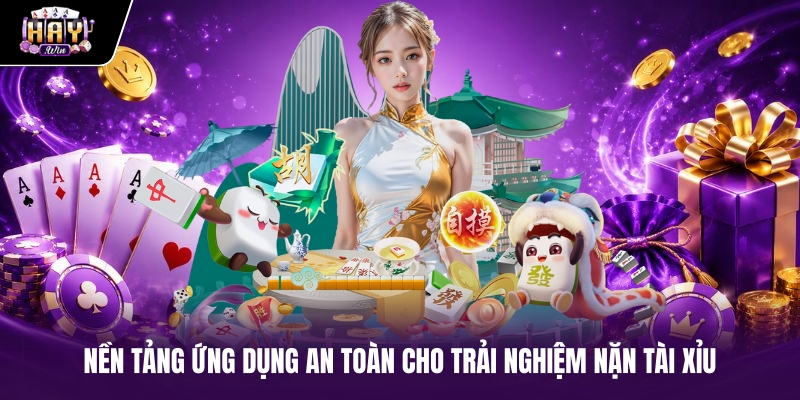 Nền tảng ứng dụng an toàn cho trải nghiệm nặn tài xỉu