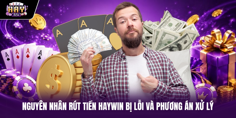 Nguyên nhân Rút Tiền haywin bị lỗi và phương án xử lý