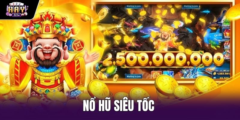 Nổ Hũ Siêu Tốc - Bản Chất Cơ Chế Và Tỷ Lệ Thắng Haywin