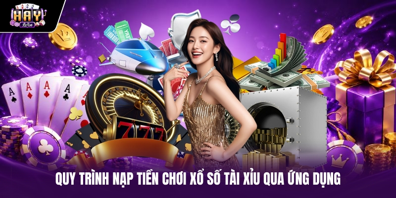 Quy trình nạp tiền chơi xổ số tài xỉu qua ứng dụng Quy trình nạp tiền chơi xổ số tài xỉu qua ứng dụng