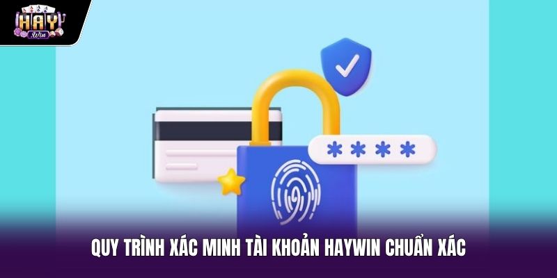 Quy trình xác minh tài khoản Haywin chuẩn xác an toàn