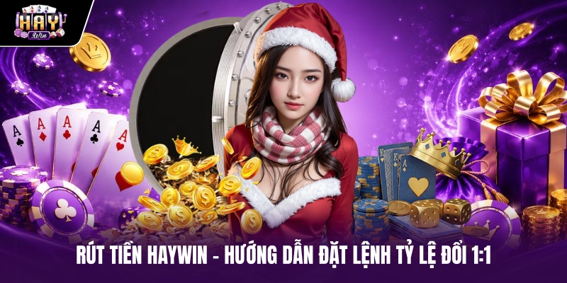 Rút Tiền Haywin - Hướng Dẫn Đặt Lệnh Tỷ Lệ Đổi 1:1
