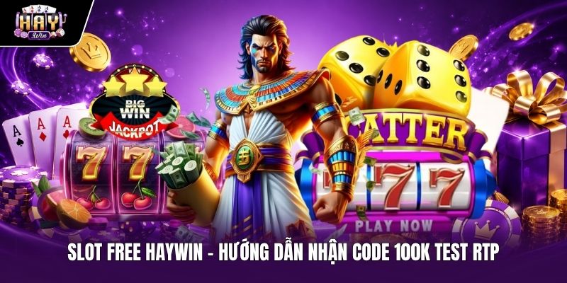 Slot Free Haywin - Hướng Dẫn Nhận Code 100K