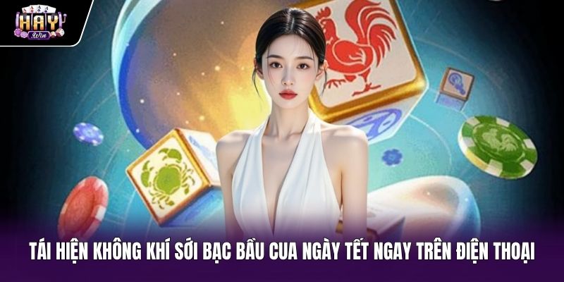 Trải nghiệm sới bạc Bầu cua ngày tết chân thực trên điện thoại