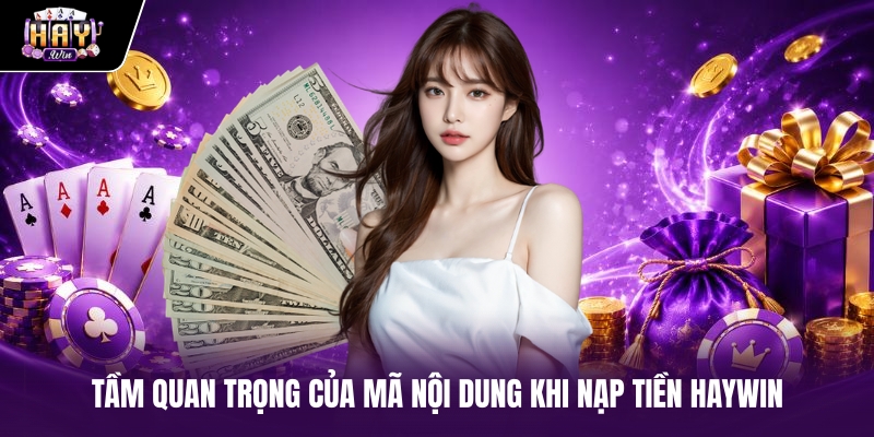 Tầm quan trọng của mã nội dung khi nạp tiền haywin