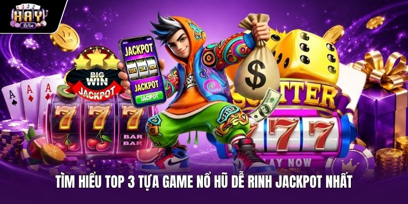 Top 3 tựa game nổ hũ Haywin dễ rinh jackpot khủng nhất hiện nay