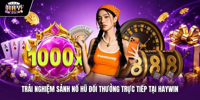 Sảnh game quay hũ đổi thưởng trực tiếp Haywin Sảnh game quay hũ trực tuyến uy tín HAYWIN