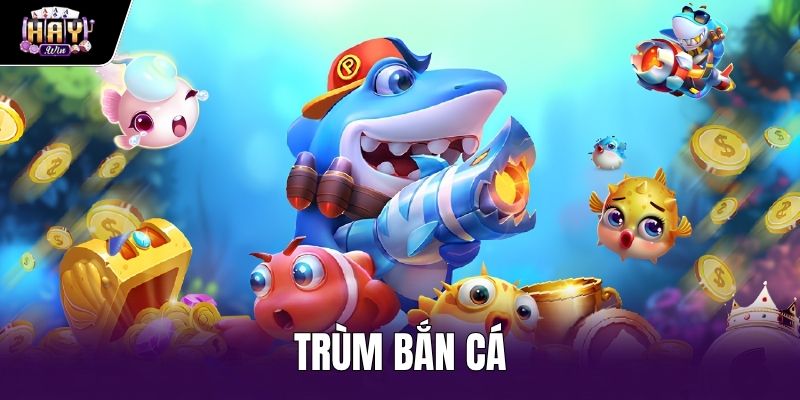 Trùm Bắn Cá - Cơ Chế Săn Boss Tiết Kiệm Đạn Tại Haywin
