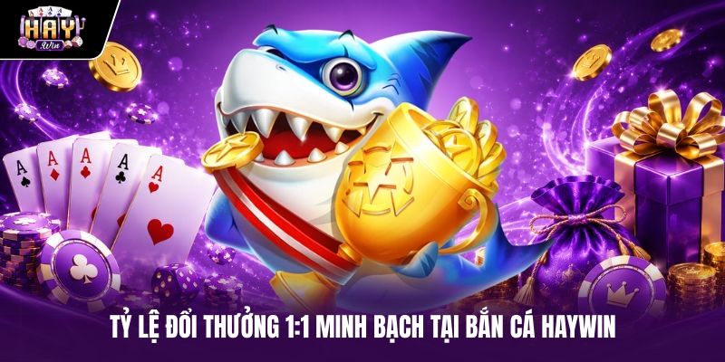 Tỷ lệ đổi thưởng 1:1 minh bạch tại Bắn cá haywin Tỷ lệ đổi thưởng 1:1 minh bạch tại Bắn cá haywin