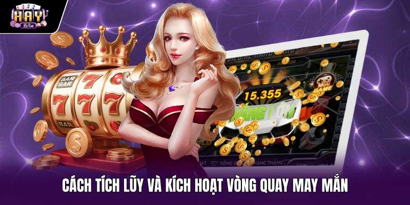 cach-tich-luy-va-kich-hoat-vong-quay-may-man Quy trình tích lũy vé vòng quay may mắn mỗi ngày